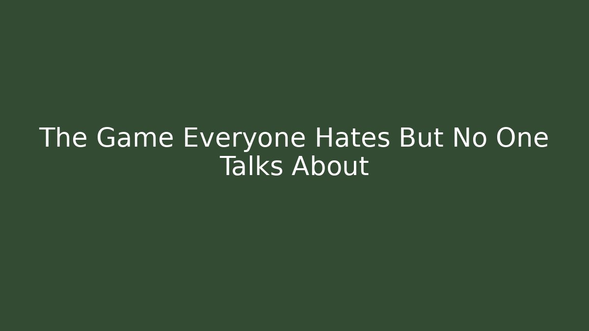 The Game Everyone Hates But No One Talks About