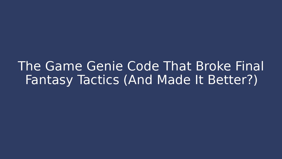 The Game Genie Code That Broke Final Fantasy Tactics (And Made It Better?)