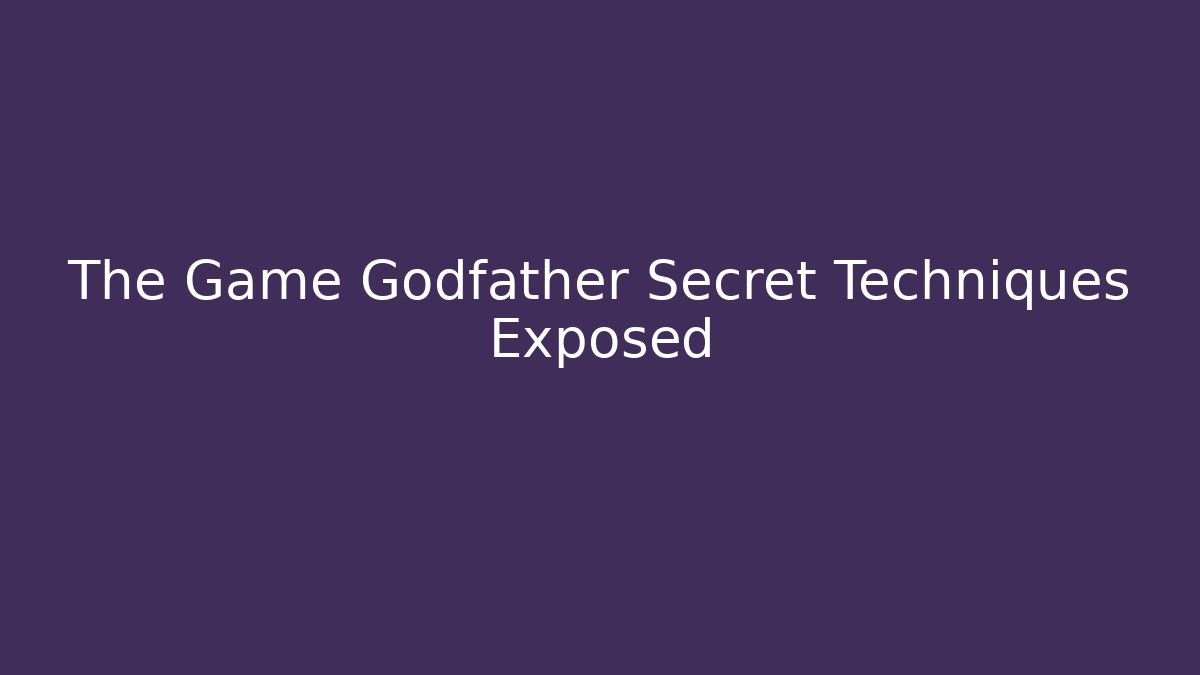 The Game Godfather Secret Techniques Exposed