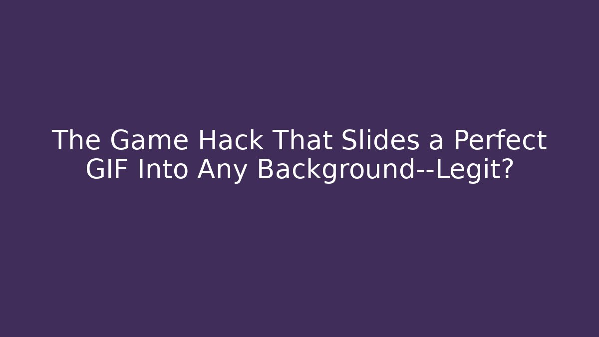 The Game Hack That Slides a Perfect GIF Into Any Background—Legit?