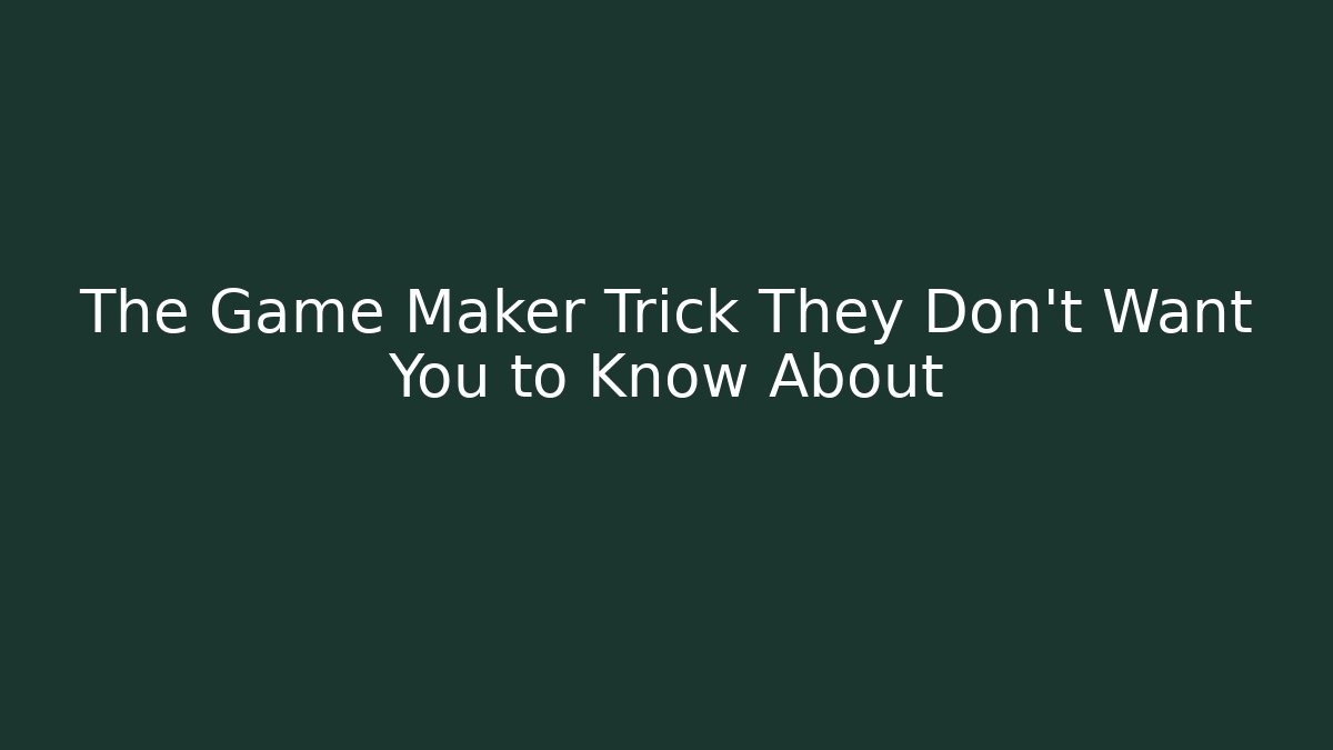 The Game Maker Trick They Don't Want You to Know About