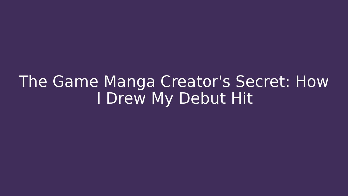 The Game Manga Creator's Secret: How I Drew My Debut Hit - Critter Realm