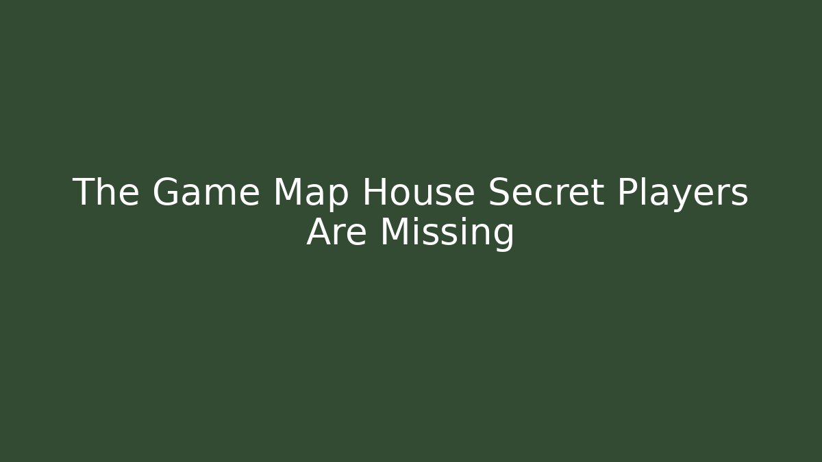 The Game Map House Secret Players Are Missing
