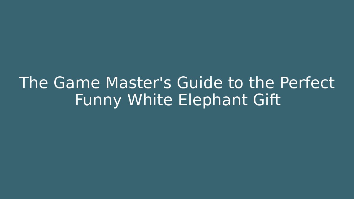 The Game Master's Guide to the Perfect Funny White Elephant Gift
