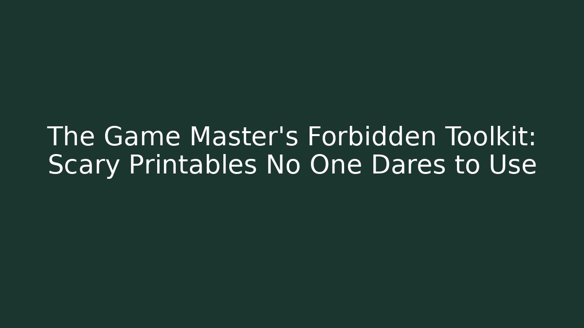 The Game Master’s Forbidden Toolkit: Scary Printables No One Dares to Use
