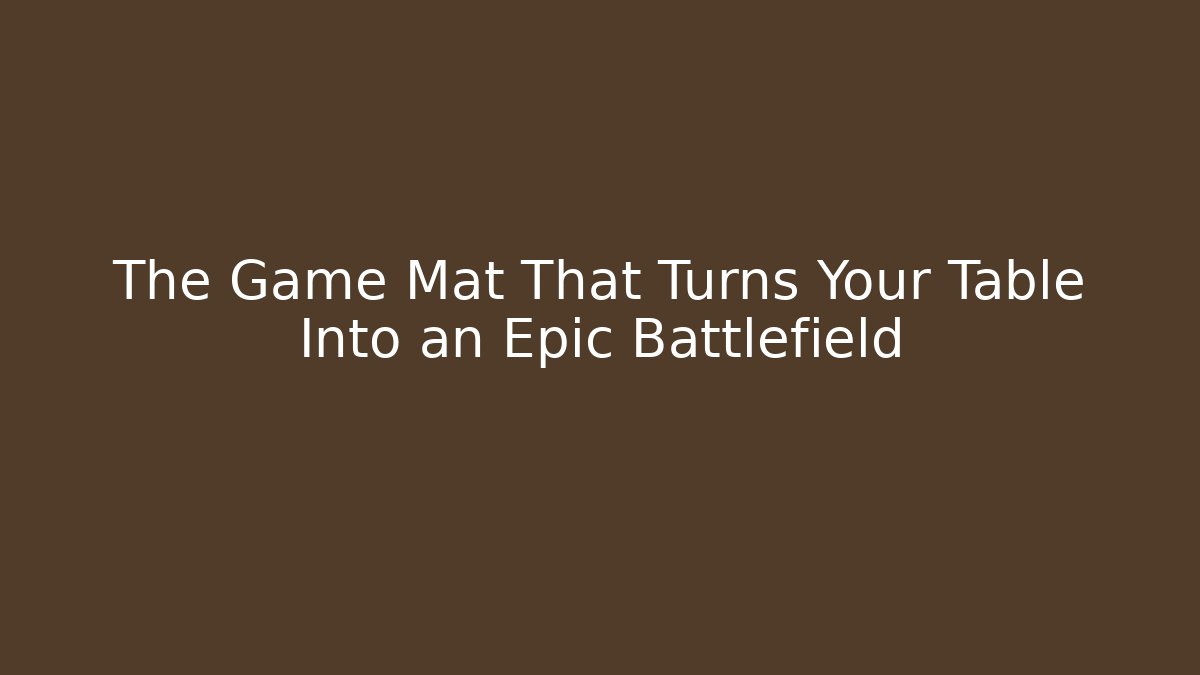 The Game Mat That Turns Your Table Into an Epic Battlefield