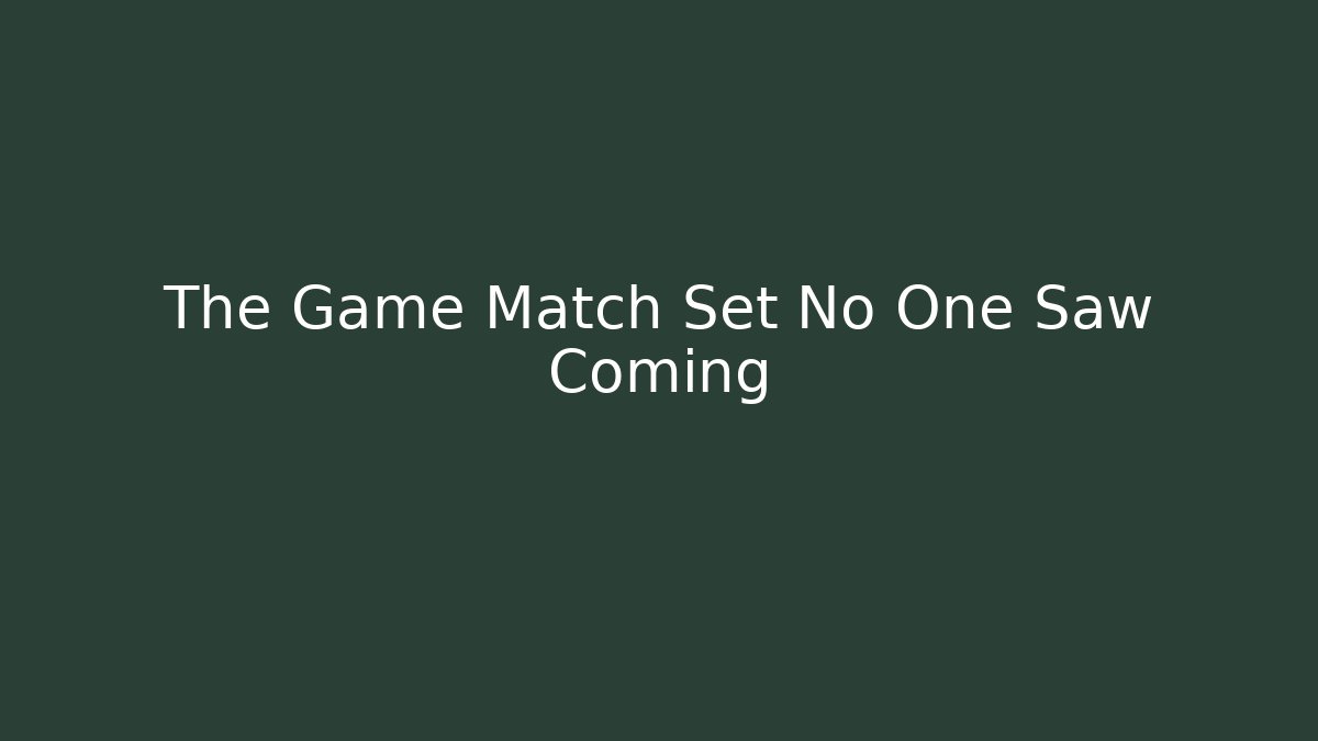 The Game Match Set No One Saw Coming