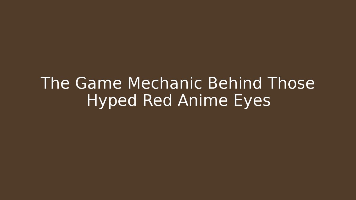 The Game Mechanic Behind Those Hyped Red Anime Eyes - Critter Realm