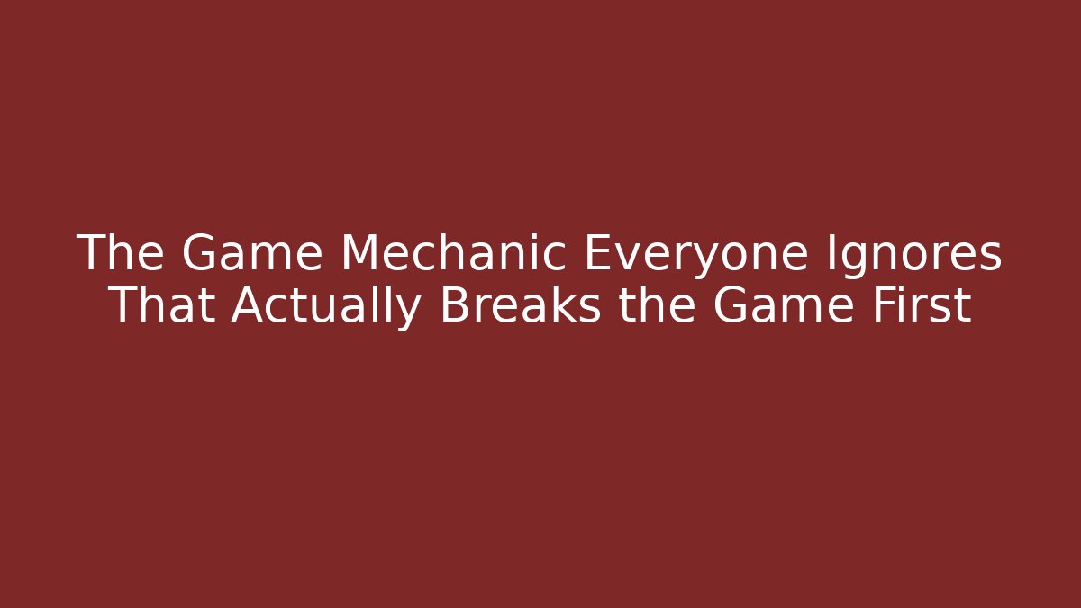 The Game Mechanic Everyone Ignores That Actually Breaks the Game First