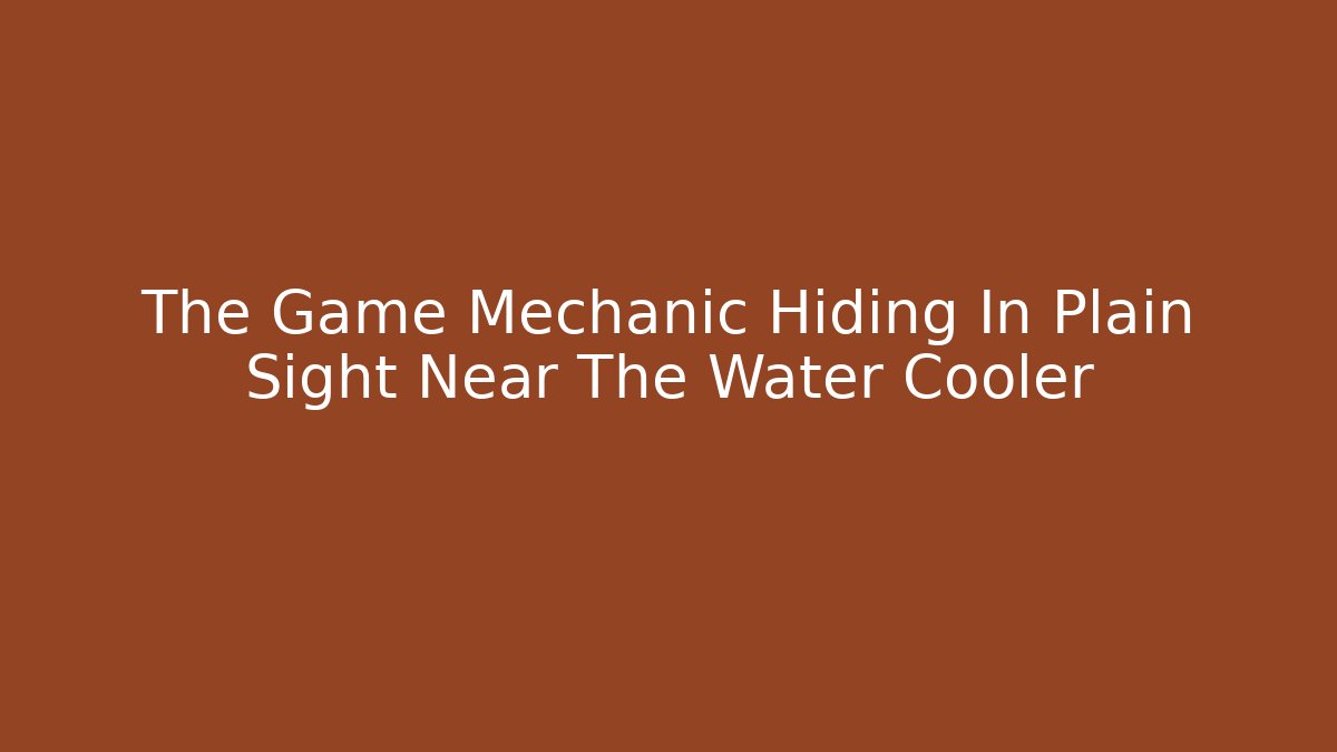 The Game Mechanic Hiding In Plain Sight Near The Water Cooler