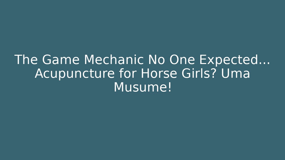 The Game Mechanic No One Expected… Acupuncture for Horse Girls? Uma Musume!