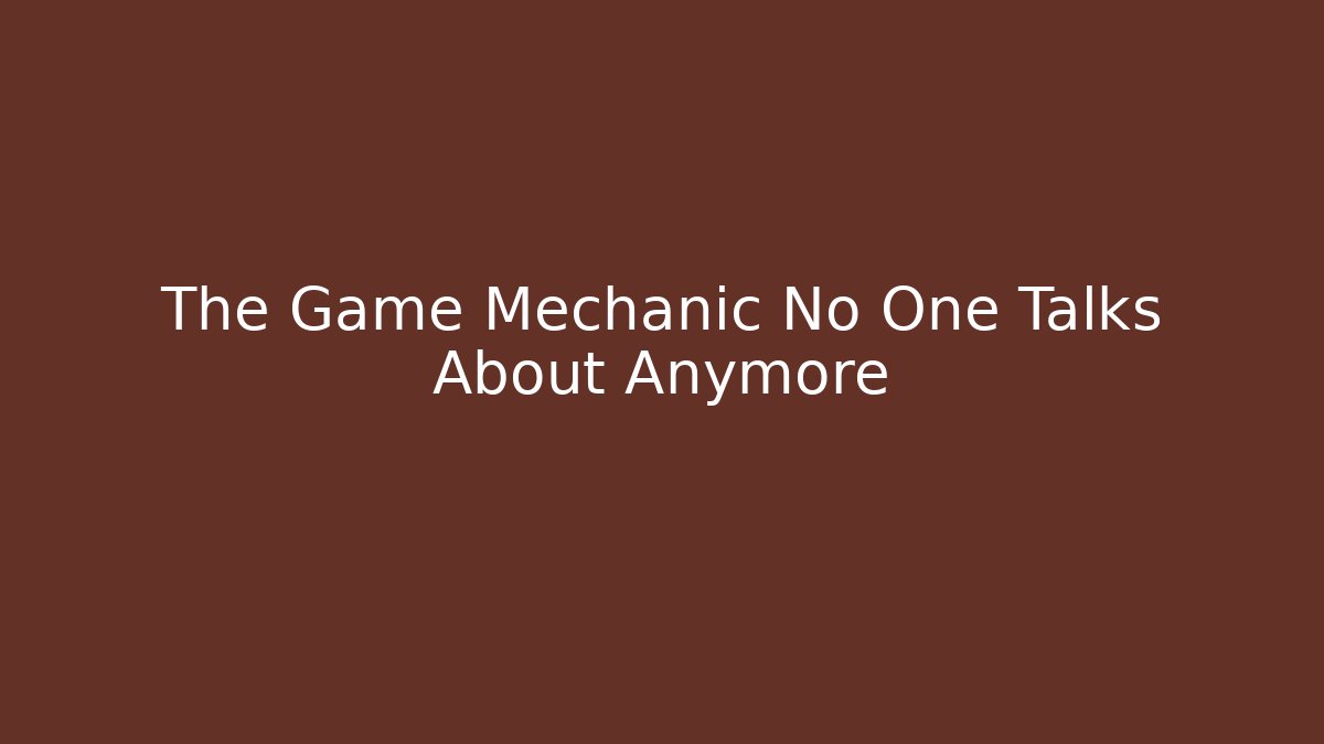 The Game Mechanic No One Talks About Anymore