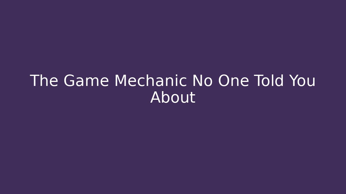 The Game Mechanic No One Told You About