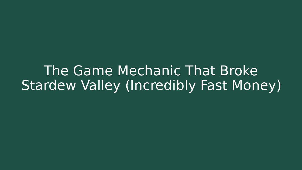 The Game Mechanic That Broke Stardew Valley (Incredibly Fast Money)