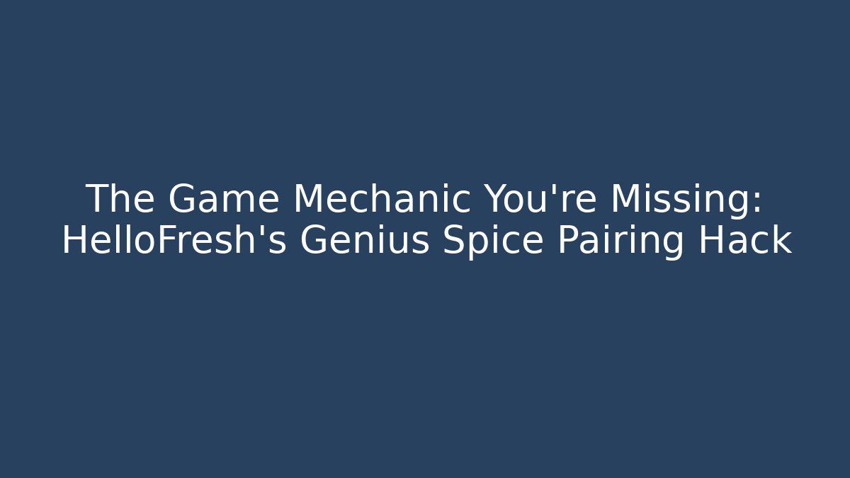The Game Mechanic You're Missing: HelloFresh's Genius Spice Pairing Hack