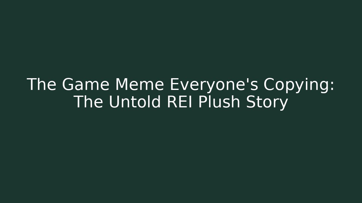 The Game Meme Everyone’s Copying: The Untold REI Plush Story