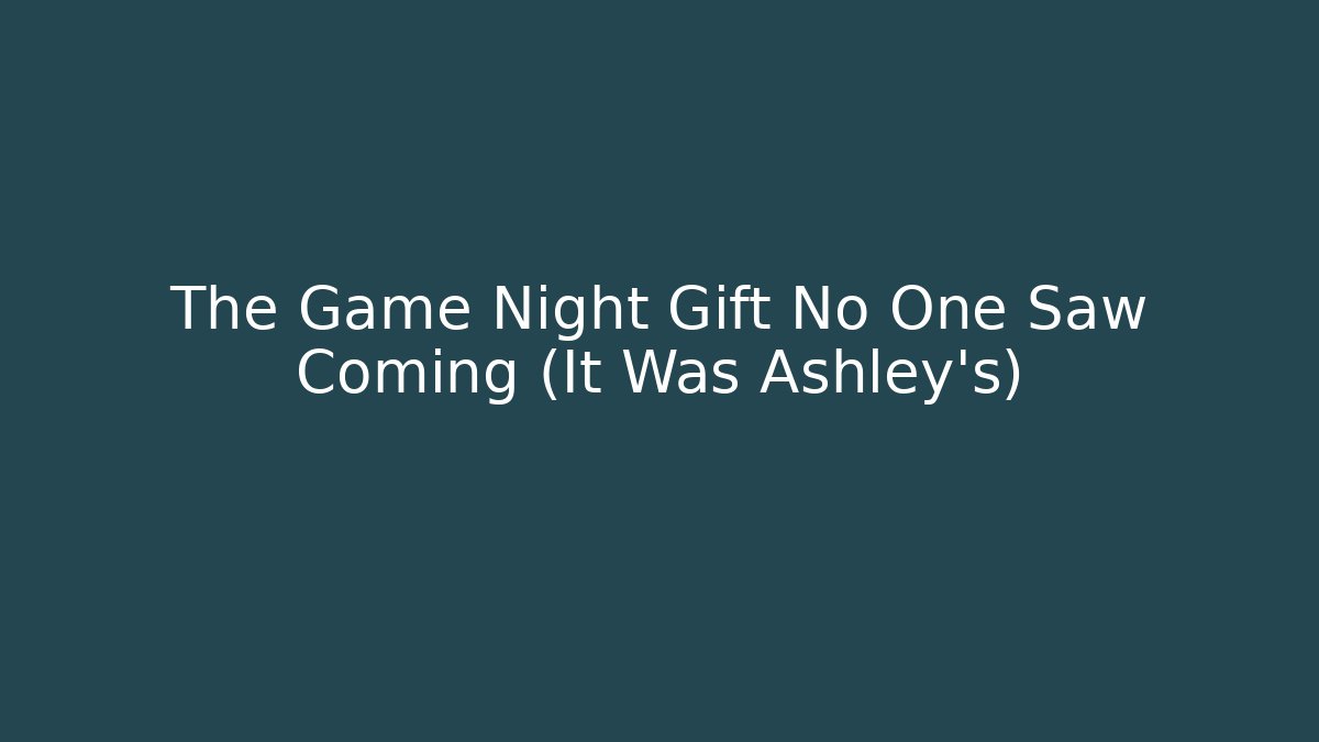 The Game Night Gift No One Saw Coming (It Was Ashley's)