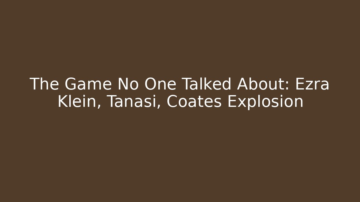 The Game No One Talked About: Ezra Klein, Tanasi, Coates Explosion - Critter Realm
