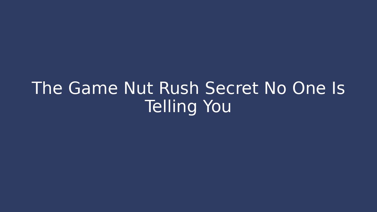 The Game Nut Rush Secret No One Is Telling You - Critter Realm