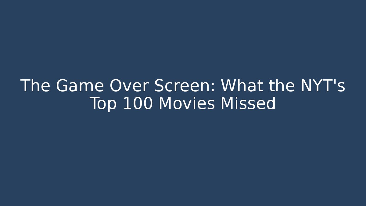 The Game Over Screen: What the NYT's Top 100 Movies Missed