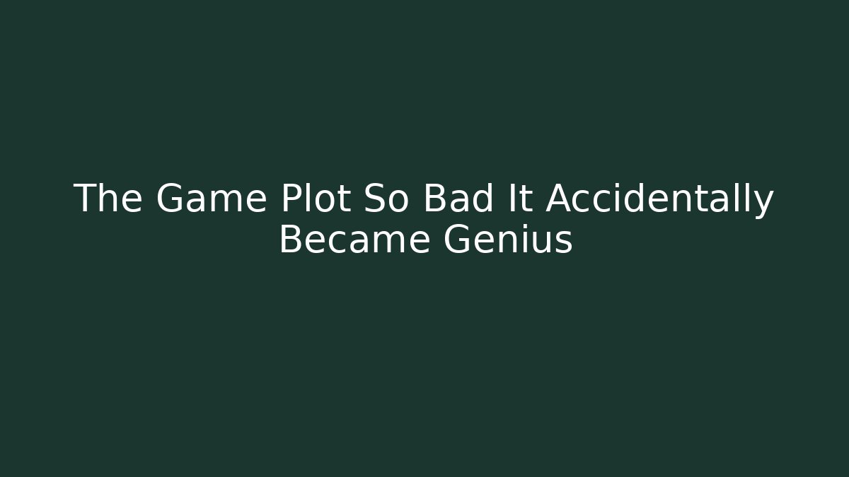 The Game Plot So Bad It Accidentally Became Genius