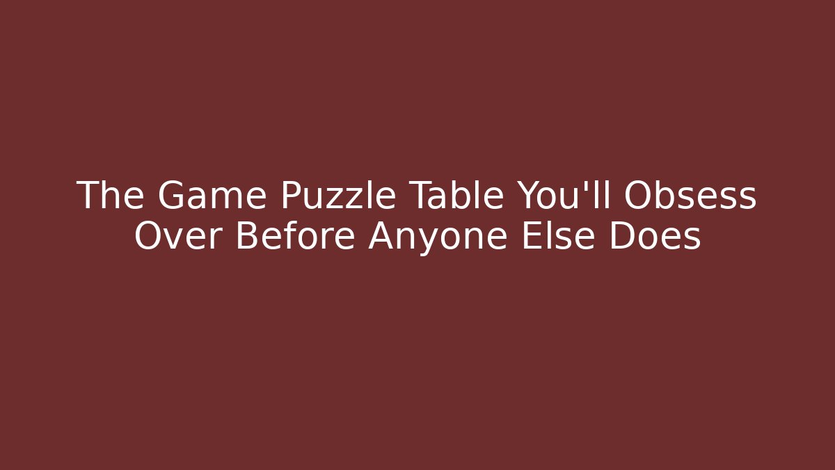 The Game Puzzle Table You'll Obsess Over Before Anyone Else Does