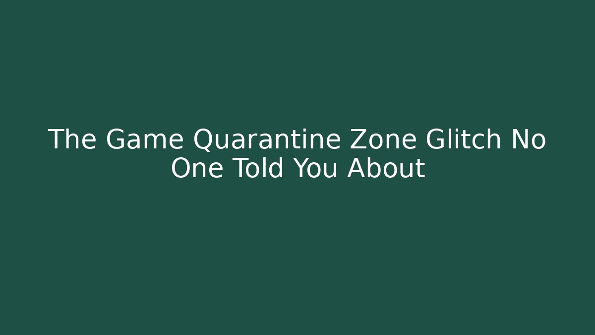 The Game Quarantine Zone Glitch No One Told You About