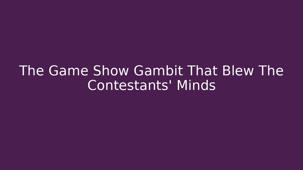 The Game Show Gambit That Blew The Contestants' Minds