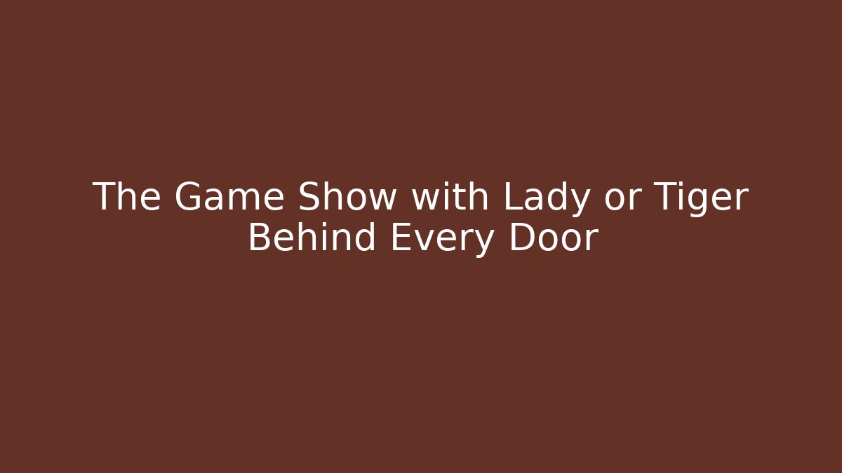 The Game Show with Lady or Tiger Behind Every Door