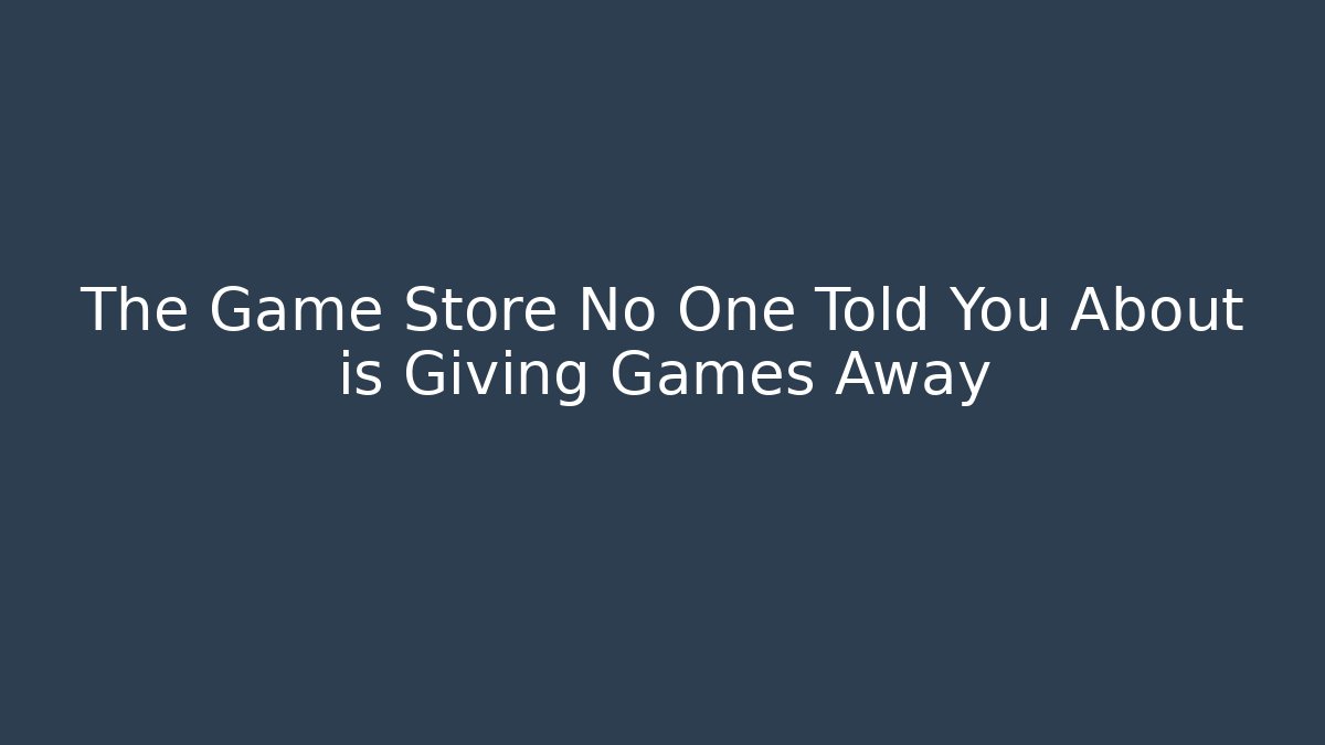 The Game Store No One Told You About is Giving Games Away