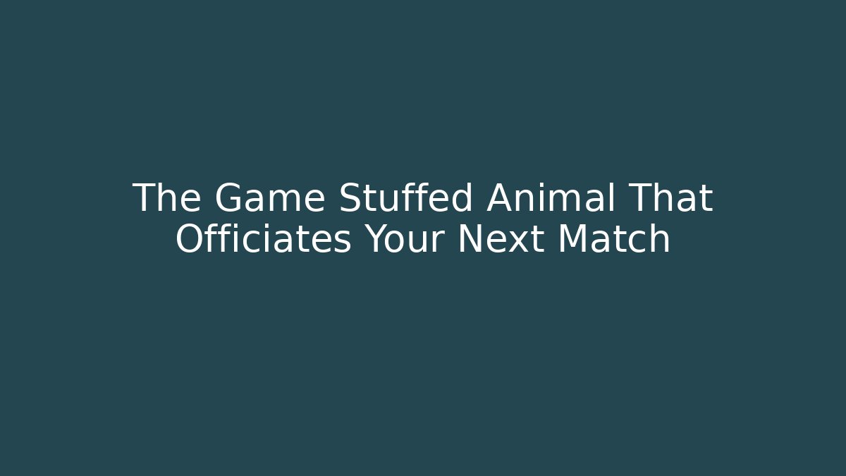 The Game Stuffed Animal That Officiates Your Next Match