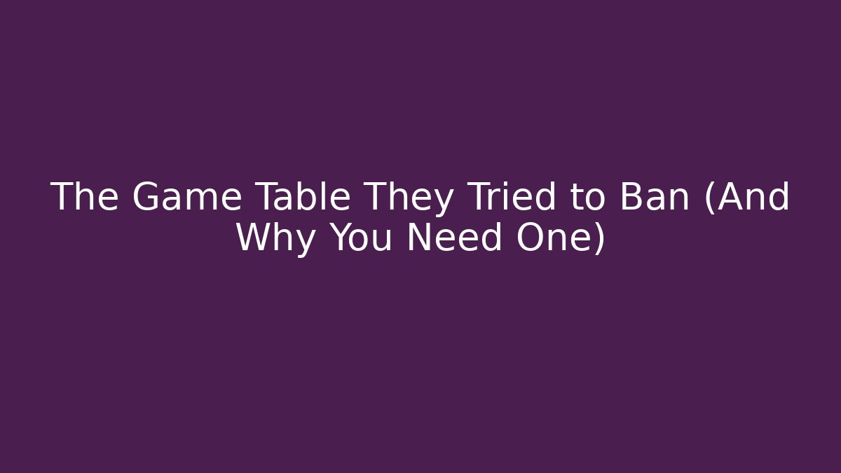 The Game Table They Tried to Ban (And Why You Need One) - Critter Realm