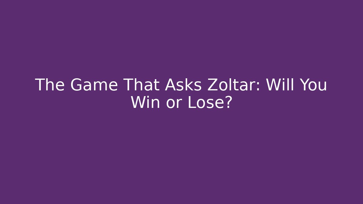 The Game That Asks Zoltar: Will You Win or Lose?