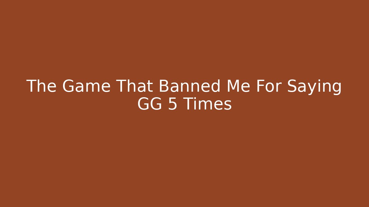 The Game That Banned Me For Saying GG 5 Times