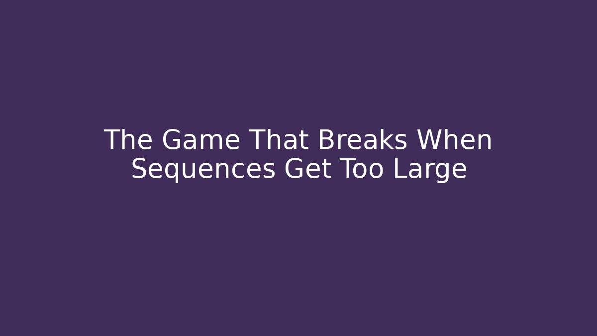 The Game That Breaks When Sequences Get Too Large
