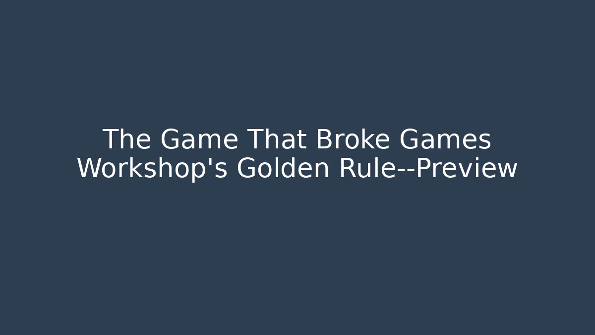 The Game That Broke Games Workshop’s Golden Rule—Preview