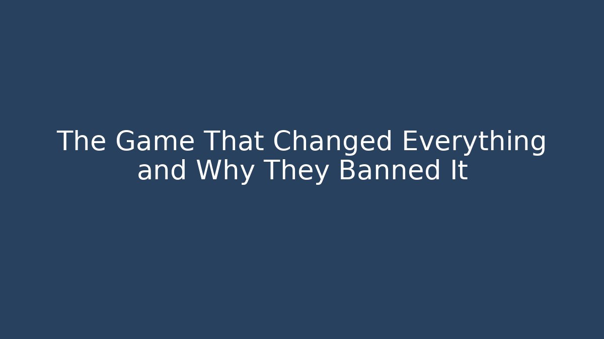 The Game That Changed Everything and Why They Banned It