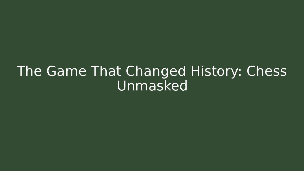 The Game That Changed History: Chess Unmasked