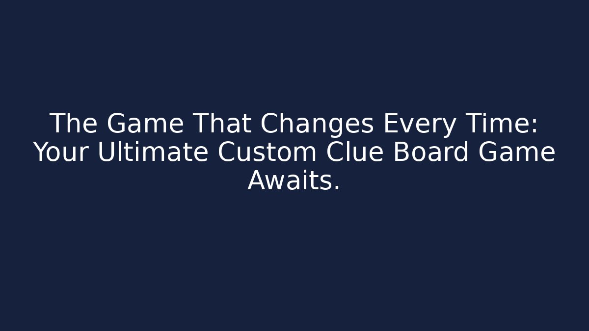 The Game That Changes Every Time: Your Ultimate Custom Clue Board Game Awaits.