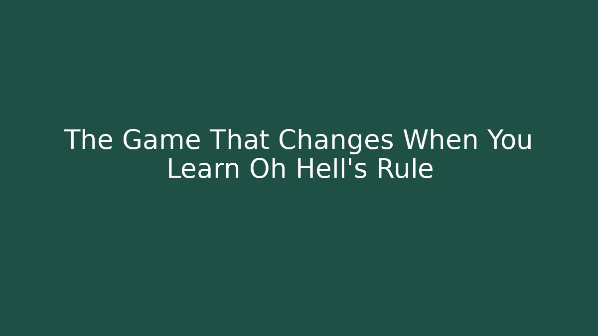 The Game That Changes When You Learn Oh Hell's Rule