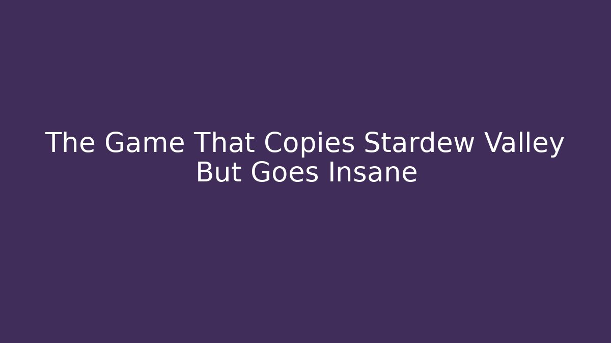 The Game That Copies Stardew Valley But Goes Insane