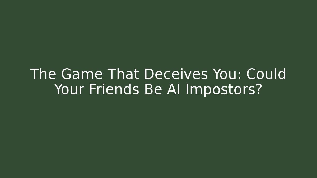 The Game That Deceives You: Could Your Friends Be AI Impostors?