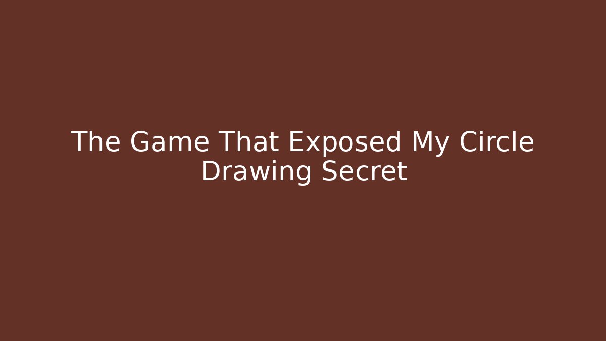 The Game That Exposed My Circle Drawing Secret