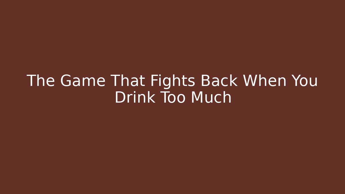 The Game That Fights Back When You Drink Too Much