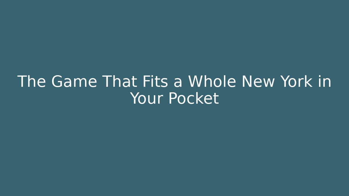 The Game That Fits a Whole New York in Your Pocket
