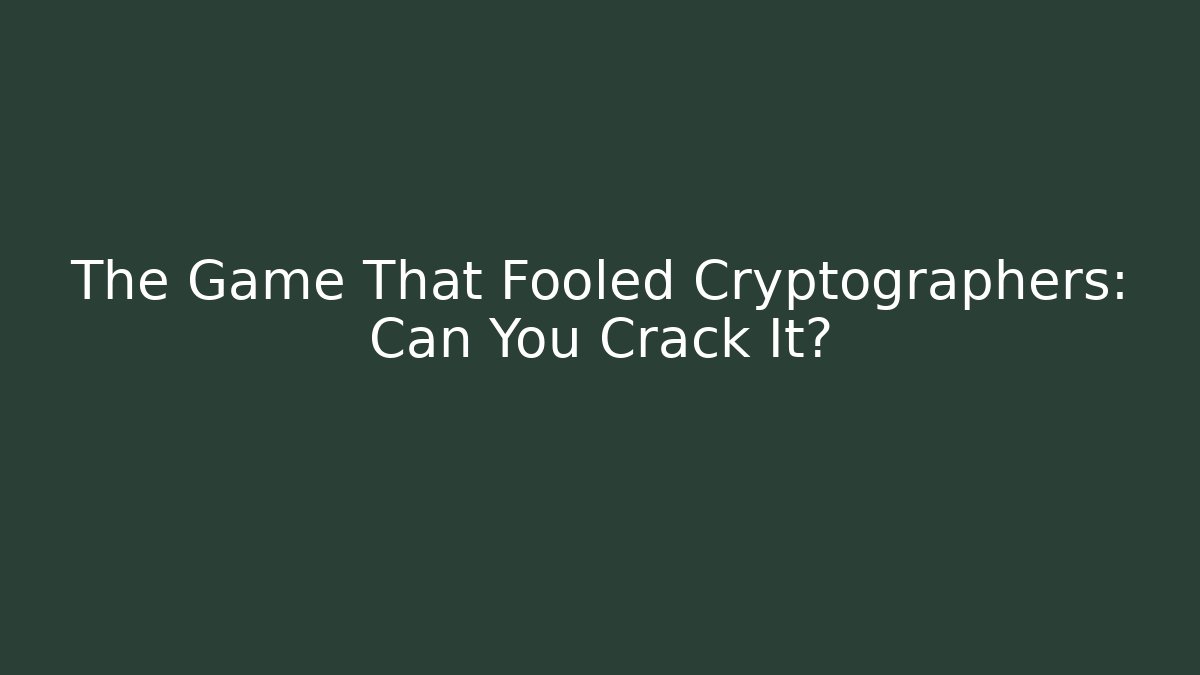 The Game That Fooled Cryptographers: Can You Crack It?