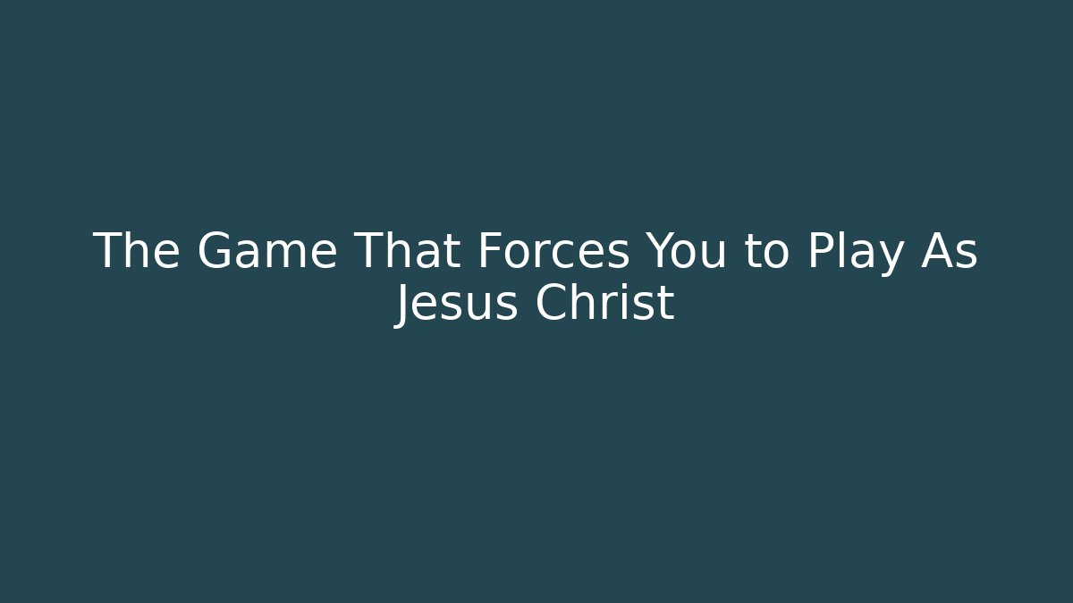 The Game That Forces You to Play As Jesus Christ
