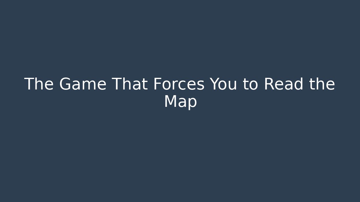 The Game That Forces You to Read the Map