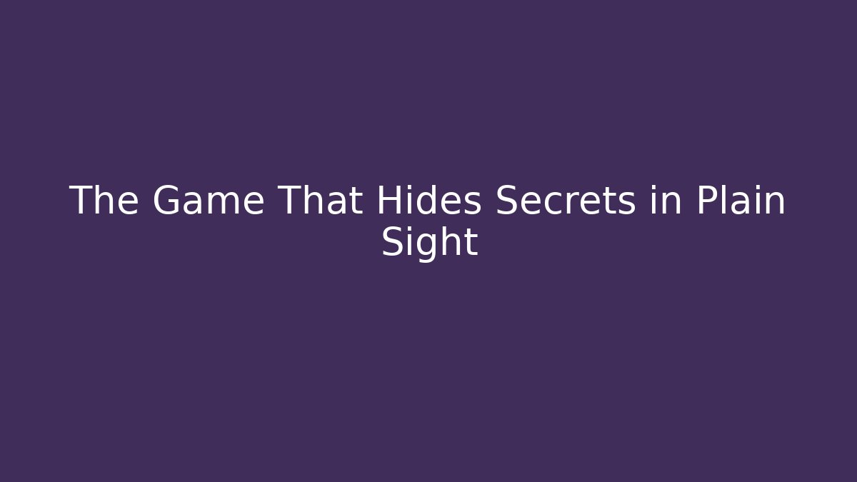 The Game That Hides Secrets in Plain Sight