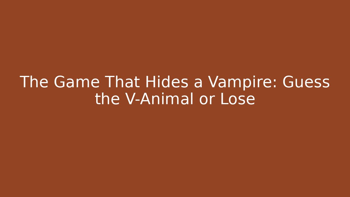 The Game That Hides a Vampire: Guess the V-Animal or Lose